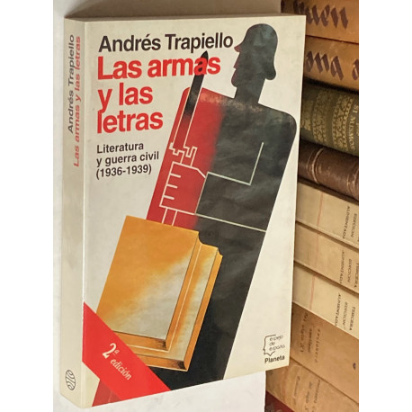 Las armas y las letras. Literatura y guerra civil (1936-1939).