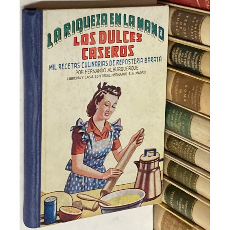 La riqueza en la mano. Los dulces caseros. Mil recetas culinarias de repostería barata.