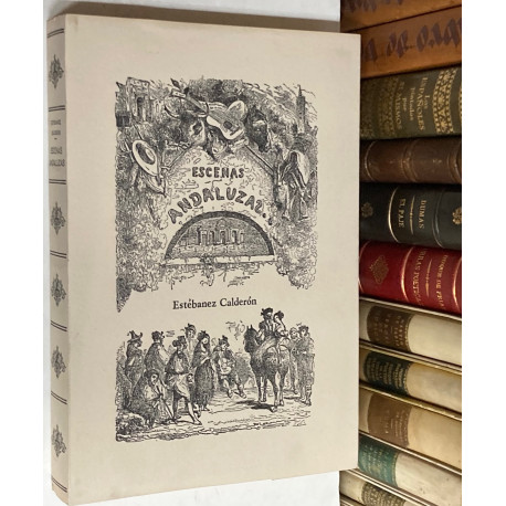 Escenas Andaluzas. Bizarrías de la tierra, alardes de toros, rasgos populares, cuadros de costumbres y artículos varios.