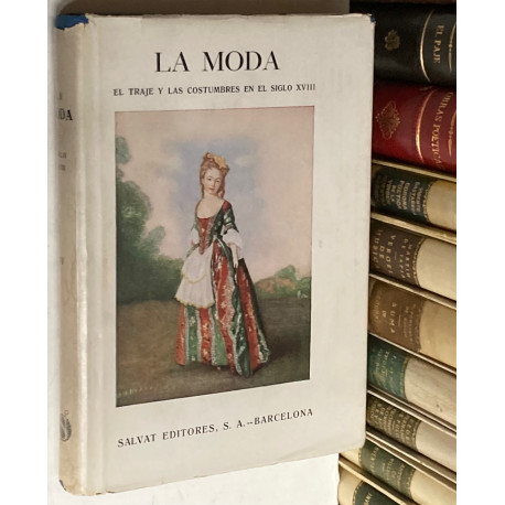 La moda. Historia del traje en Europa. Tomo IV: Siglo XVIII. Con un estudio preliminar por el Marqués de Lozoya.