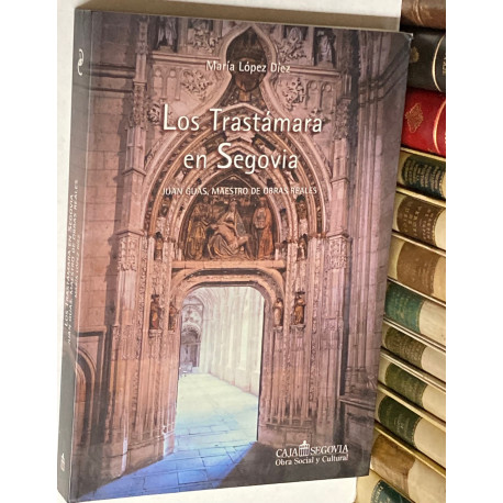 Los Trastámara en Segovia. Juan Guas, maestro de obras reales.